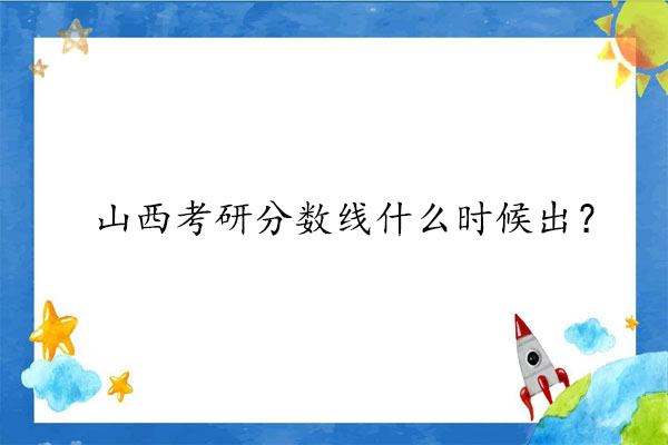 山西考研分数线什么时候出